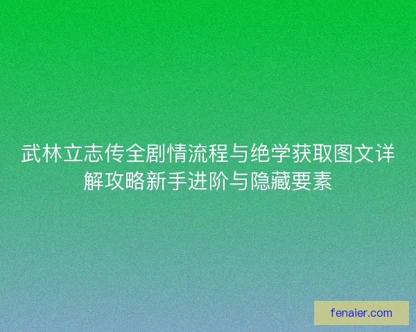 武林立志传全剧情流程与绝学获取图文详解攻略新手进阶与隐藏要素