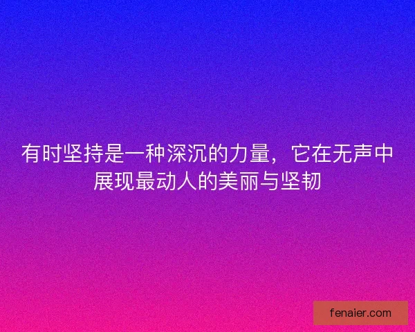 有时坚持是一种深沉的力量，它在无声中展现最动人的美丽与坚韧